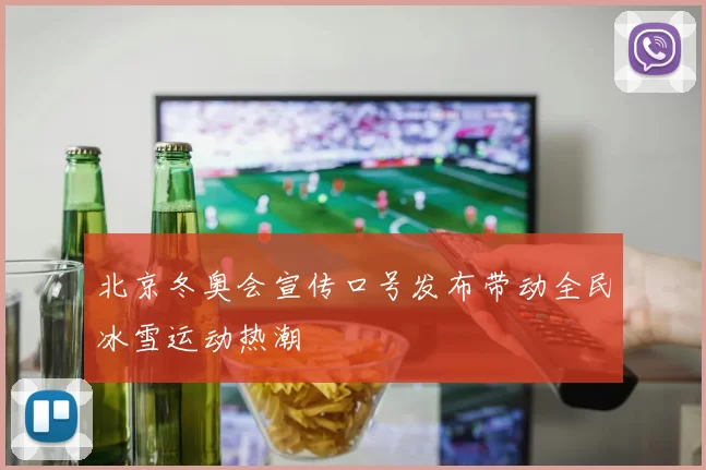 北京冬奥会宣传口号发布带动全民冰雪运动热潮
