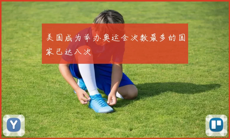 美国成为举办奥运会次数最多的国家已达八次