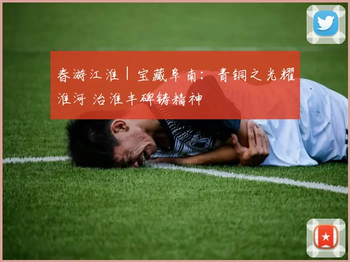 春游江淮｜宝藏阜南：青铜之光耀淮河 治淮丰碑铸精神