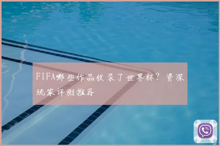 FIFA哪些作品收录了世界杯?资深玩家评测推荐