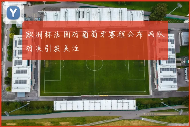 欧洲杯法国对葡萄牙赛程公布 两队对决引发关注