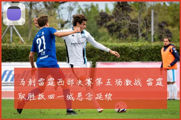 马刺雷霆西部决赛第五场激战 雷霆取胜扳回一城悬念延续